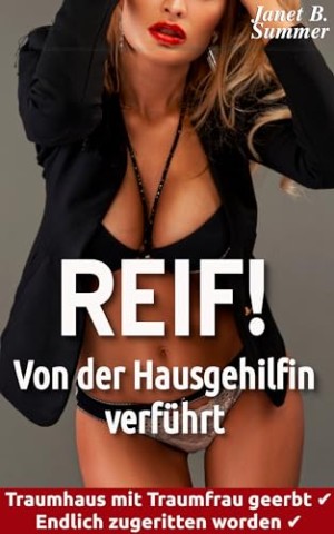 Cover: Summer, Janet B. - Reif ! Von der Hausgehilfin verf&uuml;hrt: Traumhaus mit Traumfrau geerbt, endlich zugeritten worden (Reif ! Reife Frauen, junge M&auml;nner)