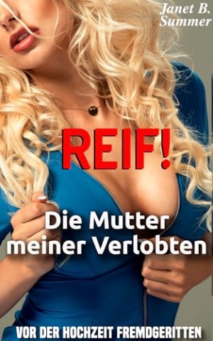 Cover: Summer, Janet B. - Reif ! Die Mutter meiner Verlobten: Vor der Hochzeit fremdgeritten (Reif ! Reife Frauen, junge M&auml;nner)