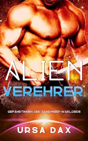 Dax, Ursa - Alien-Verehrer (Gef&auml;hrtinnen der Sandmeer-Warlords 4)