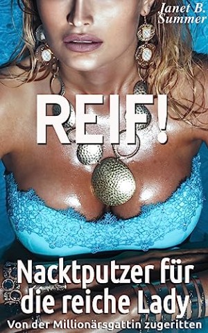Cover: Summer, Janet B. - Reif ! Nacktputzer f&uuml;r die reiche Lady: Von der Million&auml;rsgattin zugeritten (Milf)