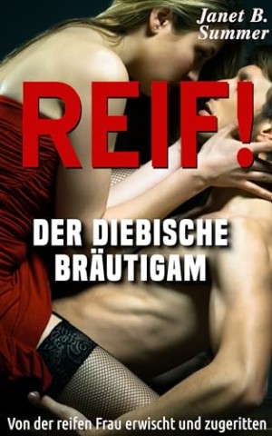 Cover: Summer, Janet B. - Reif! Der diebische Br&auml;utigam: Von der reifen Frau erwischt und zugeritten (Reif ! Reife Frauen, junge M&auml;nner)
