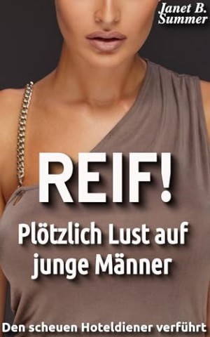 Summer, Janet B. - Reif ! Pl&ouml;tzlich Lust auf junge M&auml;nner: Den scheuen Hoteldiener verf&uuml;hrt
