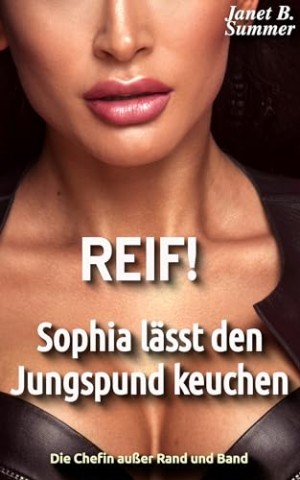 Cover: Summer, Janet B. - Reif ! Sophia l&auml;sst den Jungspund keuchen: Die Chefin au&szlig;er Rand und Band