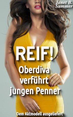 Cover: Summer, Janet B. - Reif ! Oberdiva verf&uuml;hrt jungen Penner: Dem Aktmodell ausgeliefert (Reif ! Reife Frauen, junge M&auml;nner)