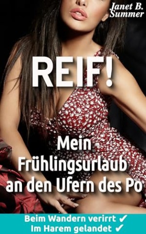 Summer, Janet B. - Reif ! Mein Fr&uuml;hlingsurlaub an den Ufern des Po: Beim Wandern verirrt, im Harem gelandet