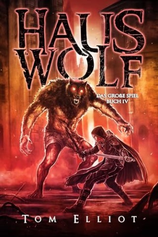 Tom Elliot - Haus Wolf, Buch 4: Ein Dark Fantasy Abenteuer (Das Gro&szlig;e Spiel)