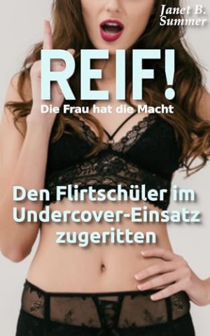 Cover: Summer, Janet B. - Reif ! Die Frau hat die Macht: Den Flirtsch&uuml;ler im Undercover-Einsatz zugeritten (Reif ! Reife Frauen, junge M&auml;nner)