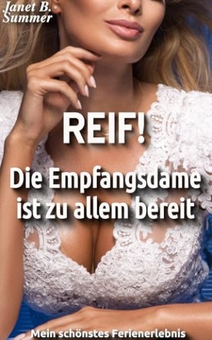 Cover: Summer, Janet B. - Reif! Die Empfangsdame ist zu allem bereit: Mein sch&ouml;nstes Ferienerlebnis (Reif ! Reife Frauen, junge M&auml;nner)