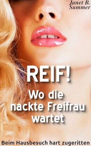Cover: Summer, Janet B. - Reif ! Wo die nackte Freifrau wartet: Beim Hausbesuch hart zugeritten