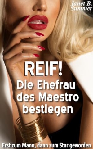 Cover: Summer, Janet B. - Reif ! Die Ehefrau des Maestro bestiegen: Erst zum Mann, dann zum Star geworden (Reif ! Reife Frauen, junge M&auml;nner)