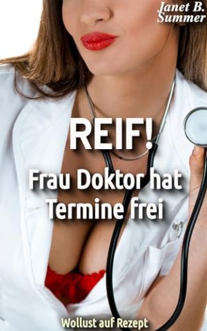 Cover: Summer, Janet B. - Reif ! Frau Doktor hat Termine frei: Wollust auf Rezept (Reif ! Reife Frauen, junge M&auml;nner)