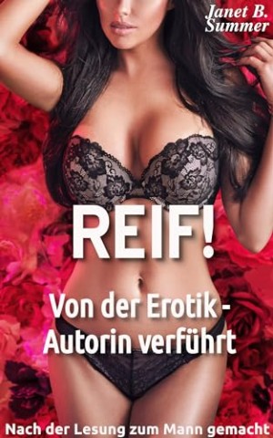 Cover: Summer, Janet B. - Reif ! Von der Erotik-Autorin verf&uuml;hrt: Nach der Lesung zum Mann gemacht (Reif ! Reife Frauen, junge M&auml;nner)