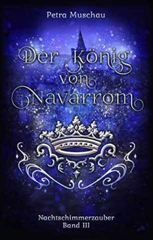 Petra Muschau - Der K&ouml;nig von Navarrom: Nachtschimmerzauber Band 3