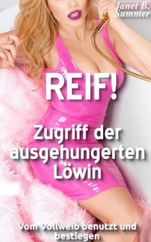 Summer, Janet B. - Reif ! Zugriff der ausgehungerten L&ouml;win: Vom Vollweib benutzt und bestiegen