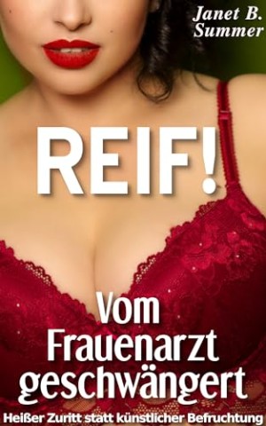 Cover: Summer, Janet B. - Reif ! Vom Frauenarzt geschw&auml;ngert: Hei&szlig;er Zuritt statt k&uuml;nstlicher Befruchtung (Reif ! Reife Frauen, junge M&auml;nner)