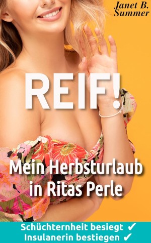 Cover: Summer, Janet B. - Reif ! Mein Herbsturlaub in Ritas Perle: Sch&uuml;chternheit besiegt, Insulanerin bestiegen (Reif ! Reife Frauen, junge M&auml;nner)