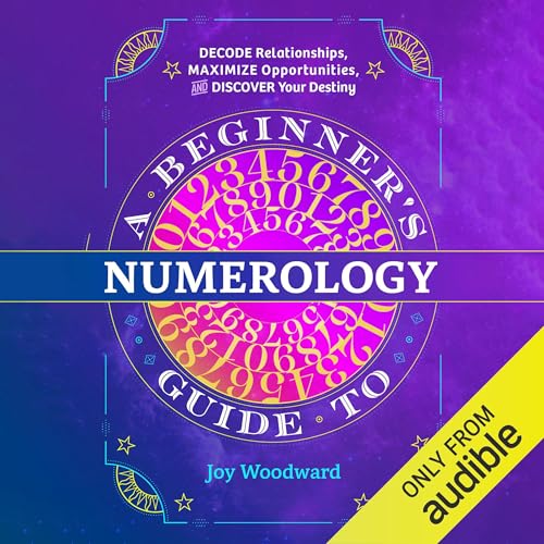 A Beginner's Guide to Numerology: Decode Relationships, Maximize Opportunities, and Discover Your...