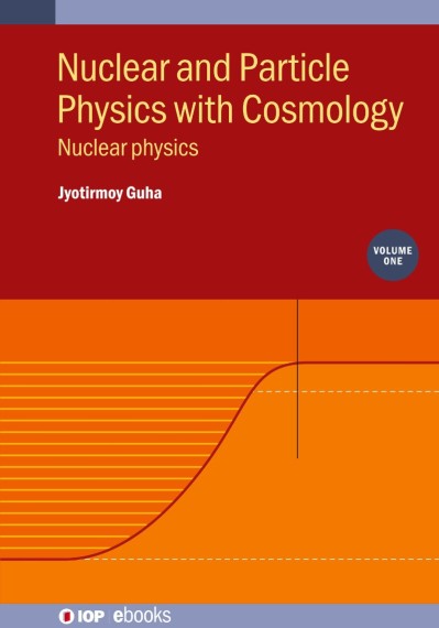 Nuclear and Particle Physics with Cosmology, Volume 1: Nuclear physics - Jyotirmoy Guha