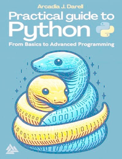 Practical Guide to Python: From Basics to Advanced Programming - Arcadia J. Darell 6e9c7e751097b56d9578d64dd1b2922b