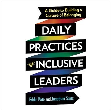 Daily Practices of Inclusive Leaders: A Guide to Building a Culture of Belonging [Audiobook]