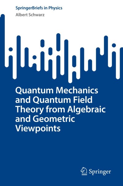 Quantum Mechanics and Quantum Field Theory from Algebraic and Geometric Viewpoints... 3645a824887f2b2fdfedd35fd8293650