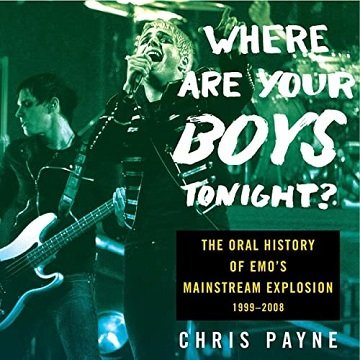 Where Are Your Boys Tonight?: The Oral History of Emo's Mainstream Explosion 1999-2008 [Audiobook]