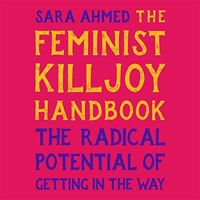 The Feminist Killjoy Handbook: The Radical Potential of Getting in the Way (Audiobook)