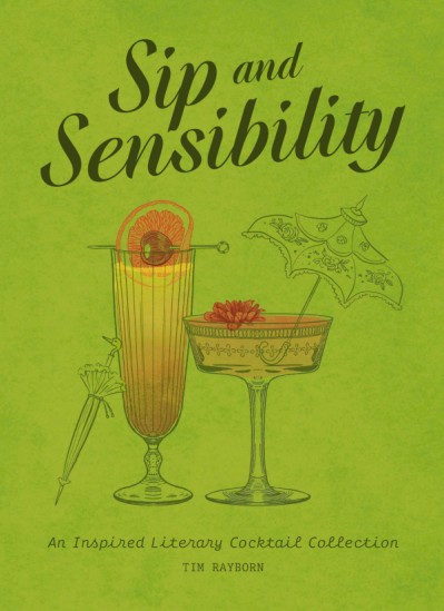 Sip and Sensibility: An Inspired Literary Cocktail Collection - Tim Rayborn Cedb9d49c13e5821d2ef5bad6b328077