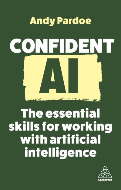 Confident AI: The Essential Skills for Working With Artificial Intelligence - Andy...