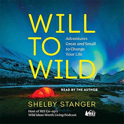 Will to Wild: Adventures Great and Small to Change Your Life (Audiobook)