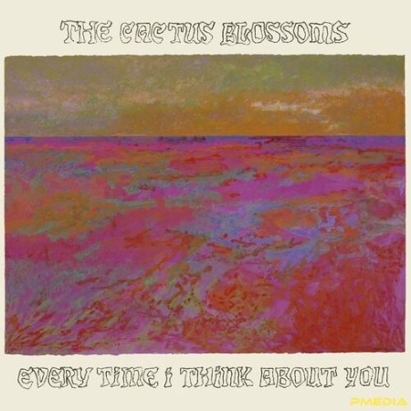 The Cactus Blossoms - Every Time I Think About You 2024