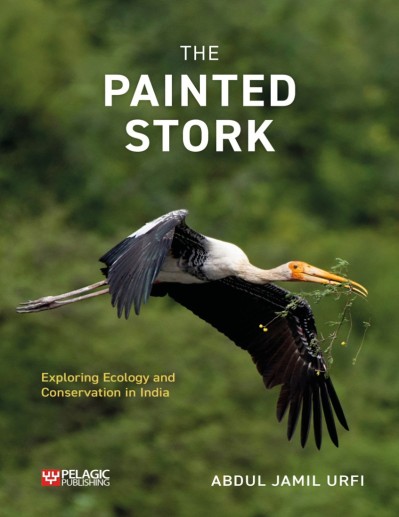 The Painted Stork: Exploring Ecology and Conservation in India - Abdul Jamil Urfi 3163d9e5ef71eb0880e93c179d627ad3