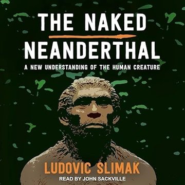 The Naked Neanderthal: A New Understanding of the Human Creature [Audiobook]