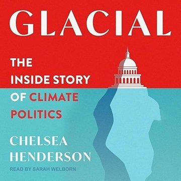 Glacial: The Inside Story of Climate Politics [Audiobook]