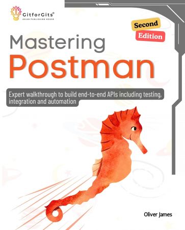 Mastering Postman, Second Edition: Expert walkthrough to build end-to-end APIs including testing, integration and automation