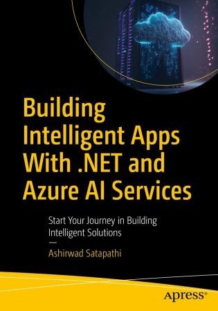 Building Intelligent Apps With .NET and Azure AI Services: Start Your Journey in Building Intelligent Solutions (True)