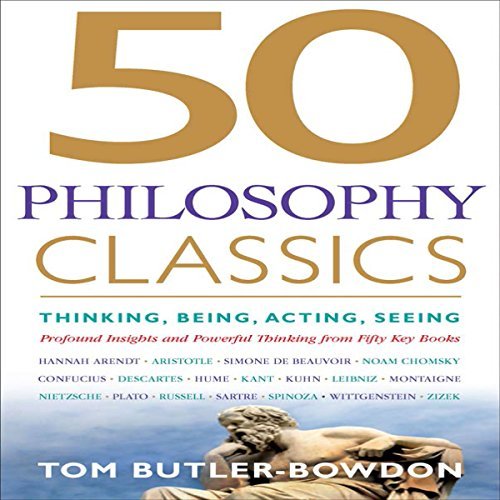 50 Philosophy Classics: Thinking, Being, Acting, Seeing [Audiobook]