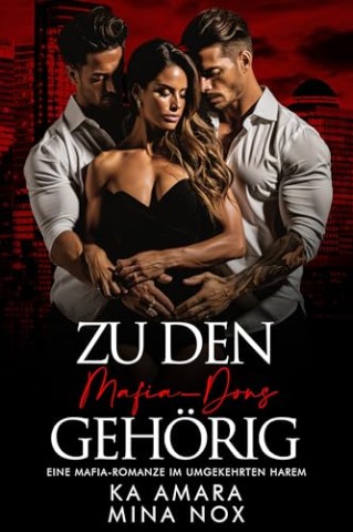 Ka Amara - Zu den Mafia-Dons geh&ouml;rig: Eine Mafia-Romanze im umgekehrten Harem