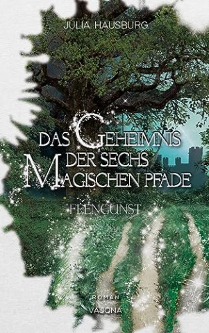 Julia Hausburg - Das Geheimnis der sechs magischen Pfade (Band 1): Feengunst