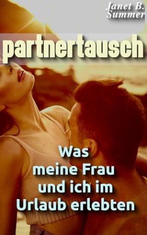 Cover: Summer, Janet B. - Partnertausch: Was meine Frau und ich im Urlaub erlebten (Die offene Ehe von Hubert und Marlena 2)