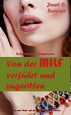Summer, Janet B. - Das erste Mal mit der verheirateten Nachbarin : Sch&uuml;chterner Jungmann von der Milf verf&uuml;hrt und zugeritten