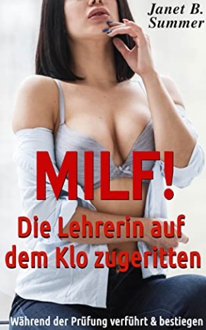 Summer, Janet B. - Milf ! Die Lehrerin auf dem Klo zugeritten: W&auml;hrend der Pr&uuml;fung verf&uuml;hrt und bestiegen