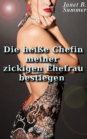 Cover: Summer, Janet B. - Die hei&szlig;e Chefin meiner zickigen Ehefrau bestiegen (Junge Frauen, reife M&auml;nner)