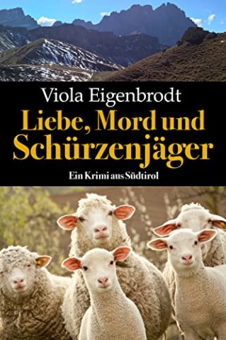 Viola Eigenbrodt - Liebe, Mord und Sch&uuml;rzenj&auml;ger: Ein Krimi aus S&uuml;dtirol
