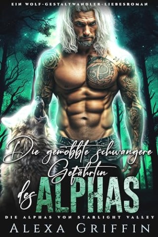 Alexa Griffin - Die gemobbte schwangere Gef&auml;hrtin des Alphas: Ein Wolf-Gestaltwandler-Liebesroman (Die Alphas von Starlight Valley 4)