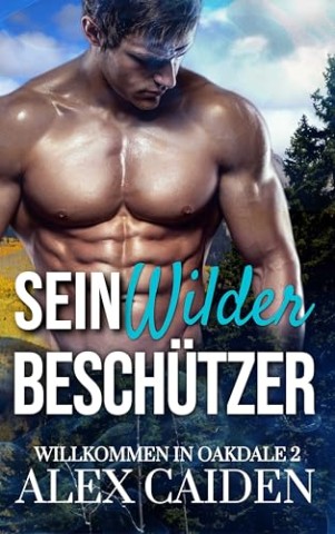 Alex Caiden - Sein wilder Besch&uuml;tzer: ein Mm Instalove Kurzroman (Willkommen in Oakdale 2)