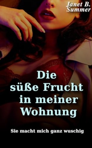 Summer, Janet B. - Die s&uuml;&szlig;e Frucht in meiner Wohnung: Sie macht mich ganz wuschig (Junge Frauen, reife M&auml;nner)