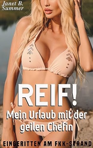 Summer, Janet B. - Mein Urlaub mit der geilen Chefin: Eingeritten am Fkk-Strand (Reif ! Reife Frauen, junge M&auml;nner)