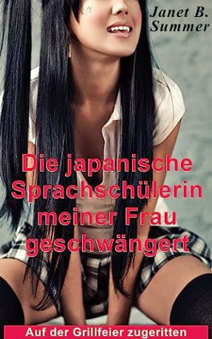 Cover: Summer, Janet B. - Die japanische Sprachsch&uuml;lerin meiner Frau geschw&auml;ngert: Auf der Grillfeier zugeritten (Junge Frauen, reife M&auml;nner)