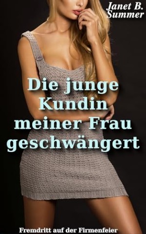 Cover: Summer, Janet B. - Die junge Kundin meiner Frau geschw&auml;ngert: Fremdritt auf der Firmenfeier (Junge Frauen, reife M&auml;nner)
